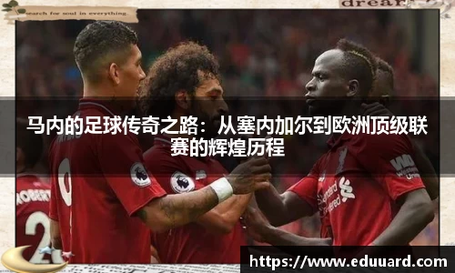 马内的足球传奇之路：从塞内加尔到欧洲顶级联赛的辉煌历程