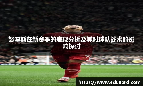 努涅斯在新赛季的表现分析及其对球队战术的影响探讨